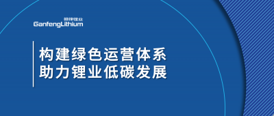 構(gòu)建綠色運(yùn)營(yíng)體系，助力鋰業(yè)低碳發(fā)展